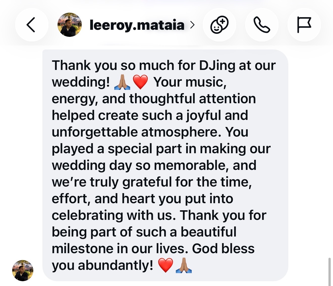 Instagram message from leeroy.mataia: Thank you so much for DJing at our wedding. Your music, energy, and thoughtful attention helped create such a joyful and unforgettable atmosphere.